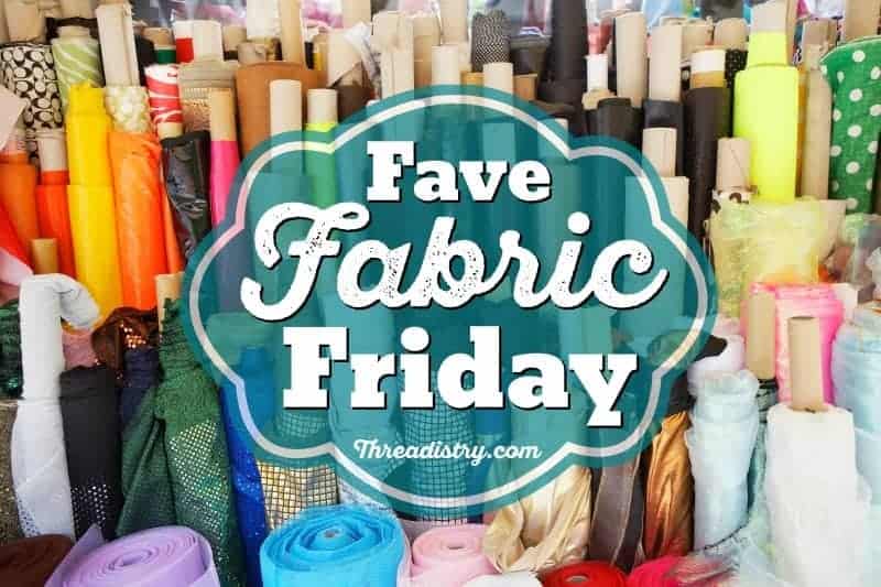 Fave Fabric Friday: what is my favourite fabric this week?