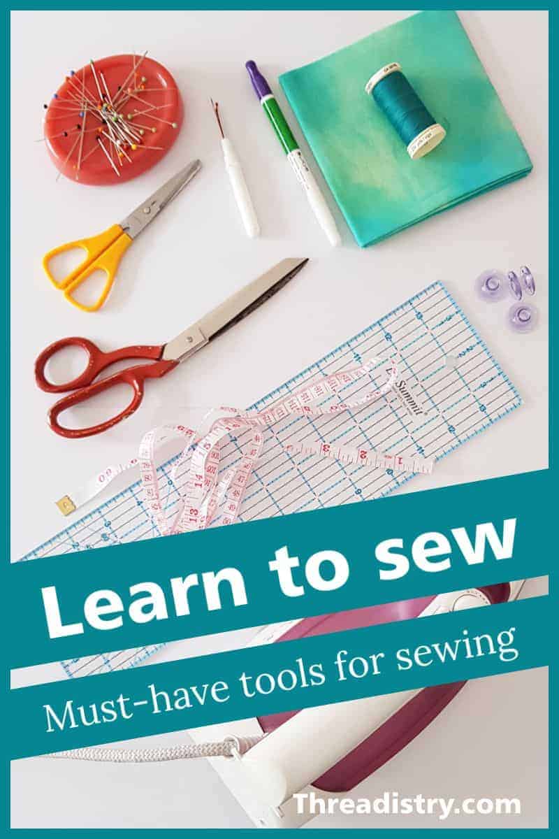 Collection of sewing tools, including scissors, thread, fabric, pins with text overlay "Learn to sew, must-have tools for sewing"